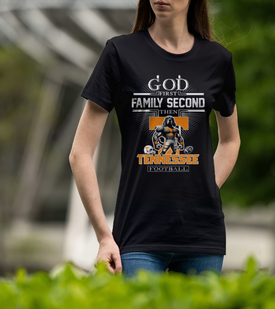 God First Family Second Then Tennessee Volunteers Football T-Shirt