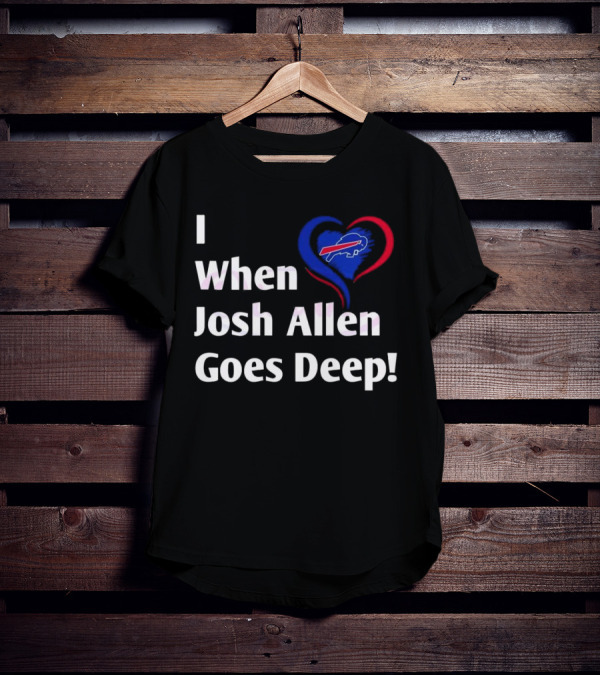 I Heart When Josh Allen Goes Deep Buffalo Bills Football T-Shirt