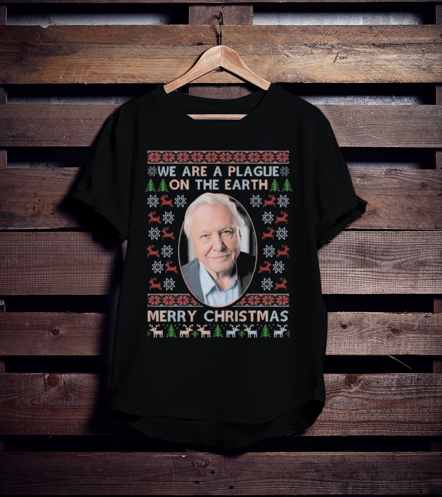 We Are A Plague On The Earth Merry Christmas Sir David Attenborough Ugly Christmas T-Shirt