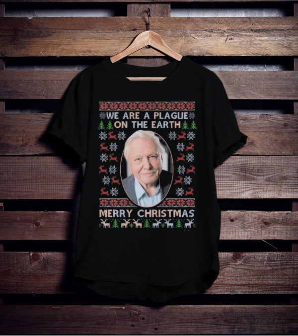 We Are A Plague On The Earth Merry Christmas Sir David Attenborough Ugly Christmas T-Shirt