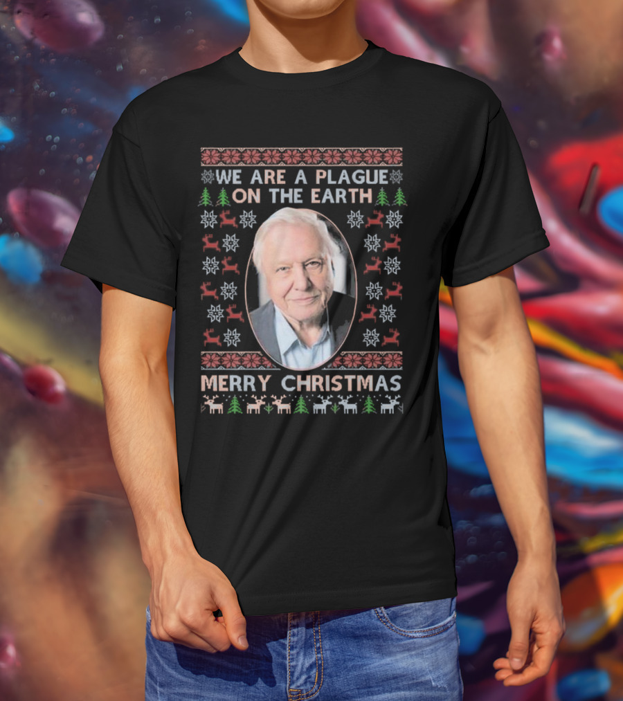 We Are A Plague On The Earth Merry Christmas Sir David Attenborough Ugly Christmas T-Shirt