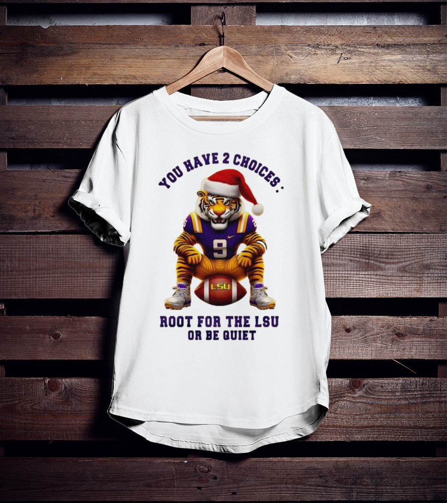 You Have 2 Choices: Root For The LSU Tigers Or Be Quiet Santa Hat Football Tiger T-Shirt