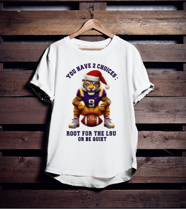 You Have 2 Choices: Root For The LSU Tigers Or Be Quiet Santa Hat Football Tiger T-Shirt