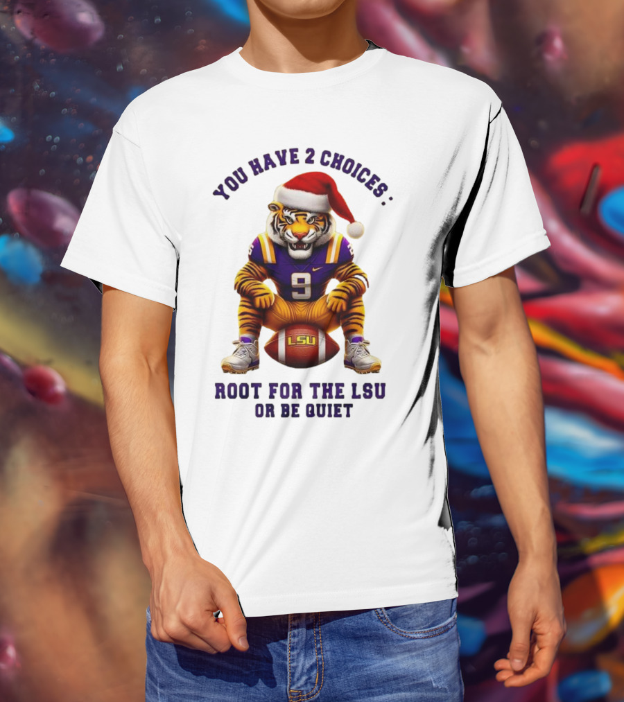 You Have 2 Choices: Root For The LSU Tigers Or Be Quiet Santa Hat Football Tiger T-Shirt