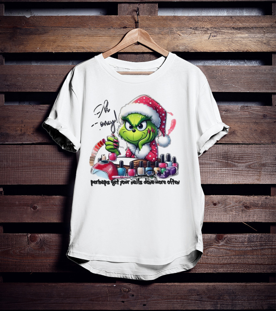 Oh Honey The Grinch Perhaps Get Your Nails Done More Often T-Shirt