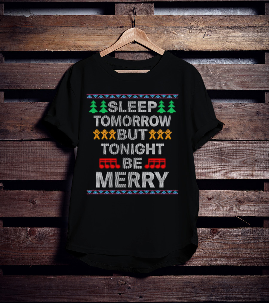 Sleep Tomorrow But Tonight Be Merry Cool Popular Song Ugly Christmas Sweater Design Gingerbread Trees Musical Notes T-Shirt