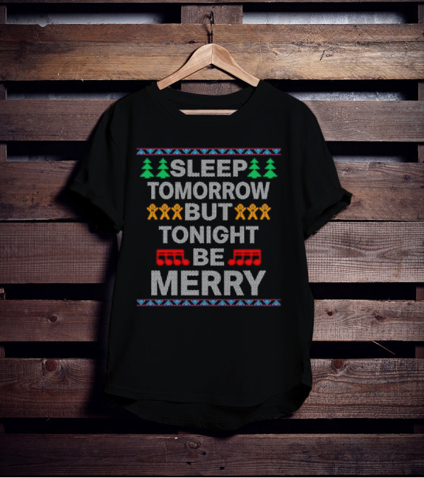 Sleep Tomorrow But Tonight Be Merry Cool Popular Song Ugly Christmas Sweater Design Gingerbread Trees Musical Notes T-Shirt
