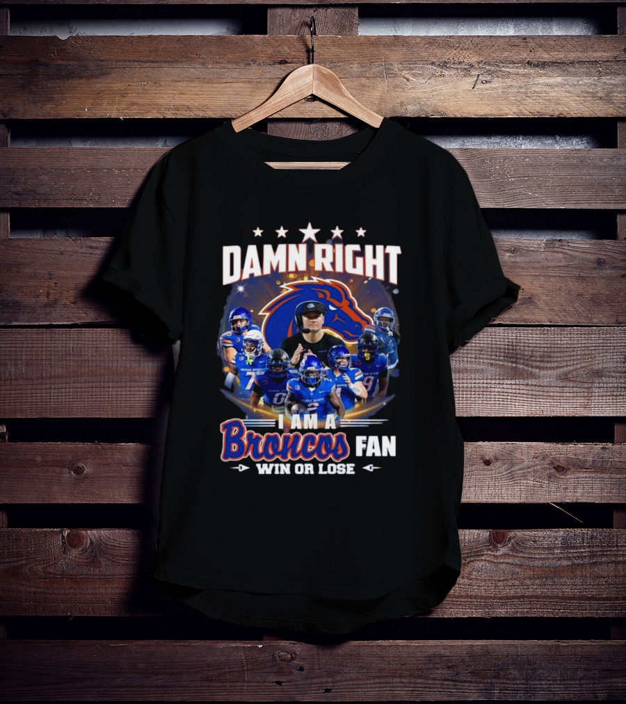 Damn Right I Am A Boise State Broncos Fan Win Or Lose T-Shirt
