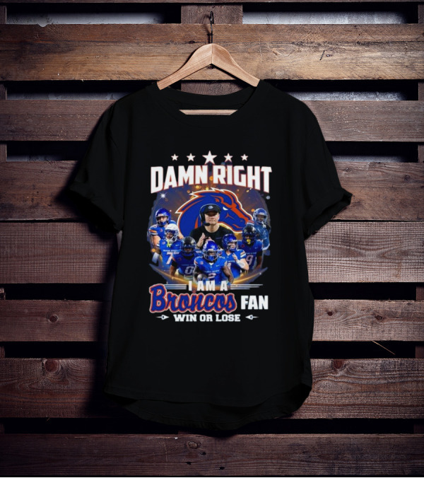 Damn Right I Am A Boise State Broncos Fan Win Or Lose T-Shirt
