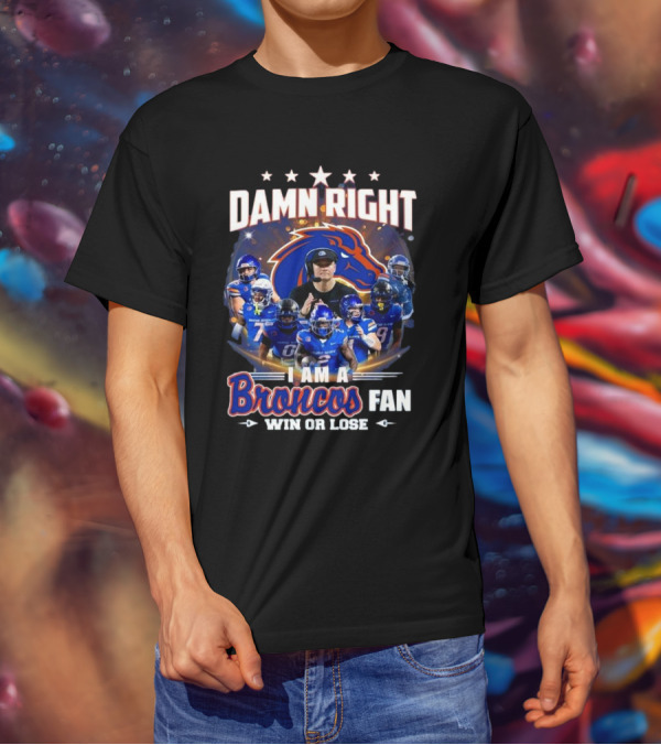 Damn Right I Am A Boise State Broncos Fan Win Or Lose T-Shirt