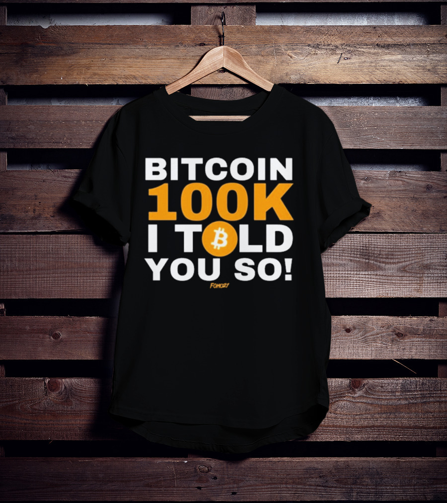 Fomo21 Bitcoin 100K I Told You So T-Shirt