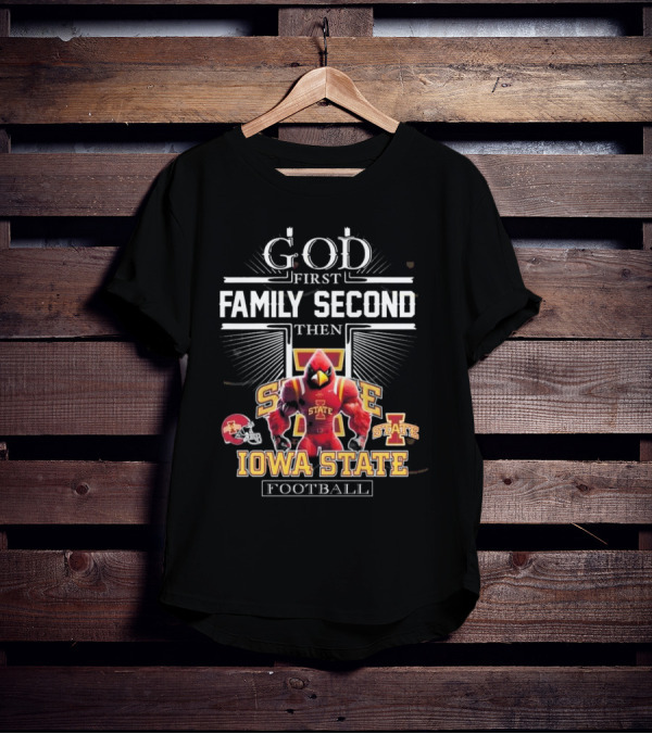 God First Family Second Then Iowa State Cyclones Football Iowa State Football T-Shirt
