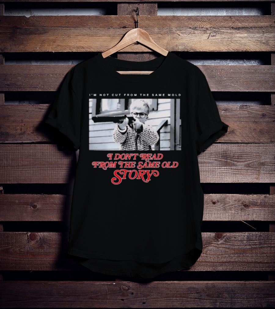 I’m Not Cut From The Same Mold I Don’t Read From The Same Old Story T-Shirt