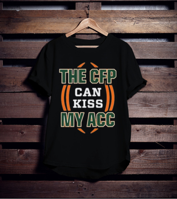 The CFP Can Kiss My ACC Miami College Football T-Shirt