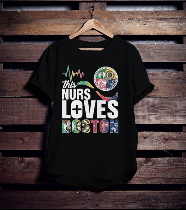 This Nurse Loves Boston Celtics Bruins Patriots Red Sox T-Shirt
