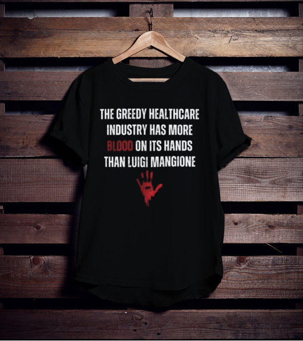 The Greedy Healthcare Industry Has More Blood On Its Hands Than Luigi Mangione Handprint T-Shirt
