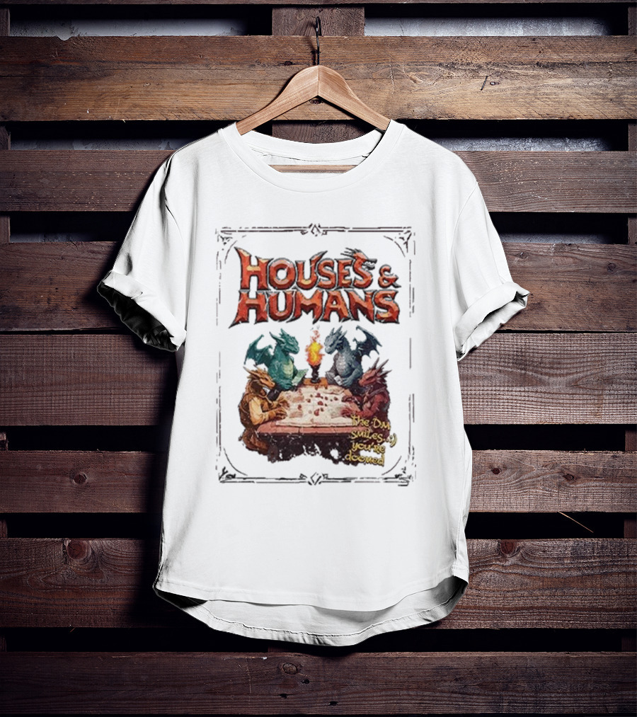 Houses And Humans Dungeons And Dragons Parody With Dragons Playing Tabletop Game T-Shirt