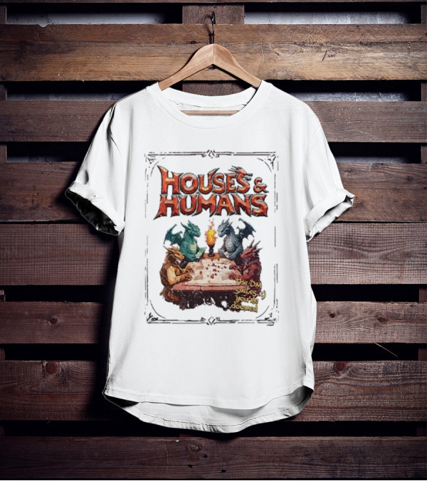 Houses And Humans Dungeons And Dragons Parody With Dragons Playing Tabletop Game T-Shirt