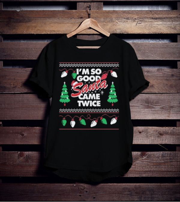 I'm So Good Santa Came Twice Christmas T-Shirt