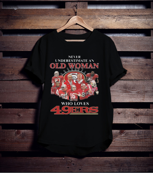 Never Underestimate An Old Woman Who Loves 49ers Players And Signatures T-Shirt