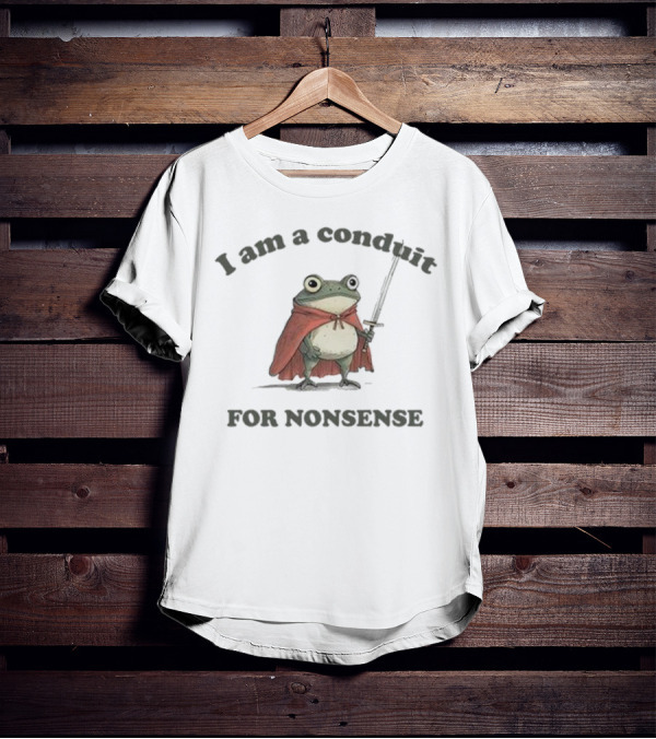 I Am A Conduit For Nonsense Frog With Cape And Sword T-Shirt