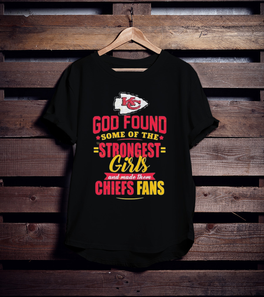 God Found Some Of The Strongest Girls And Made Them Chiefs Fans Kansas City T-Shirt