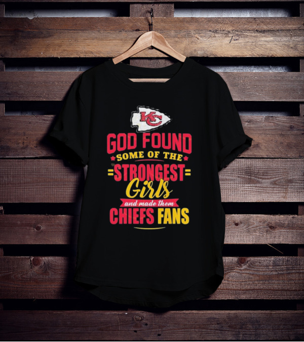 God Found Some Of The Strongest Girls And Made Them Chiefs Fans Kansas City T-Shirt