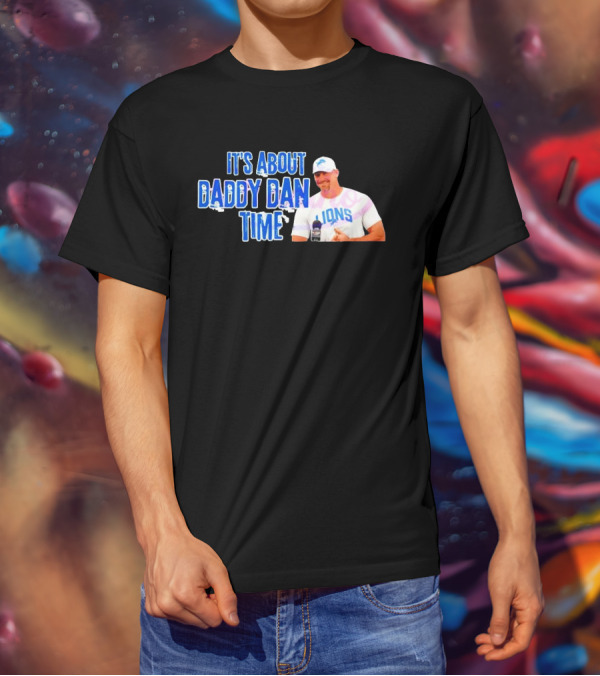 It's About Daddy Dan Time Dan Campbell Detroit Lions T-Shirt