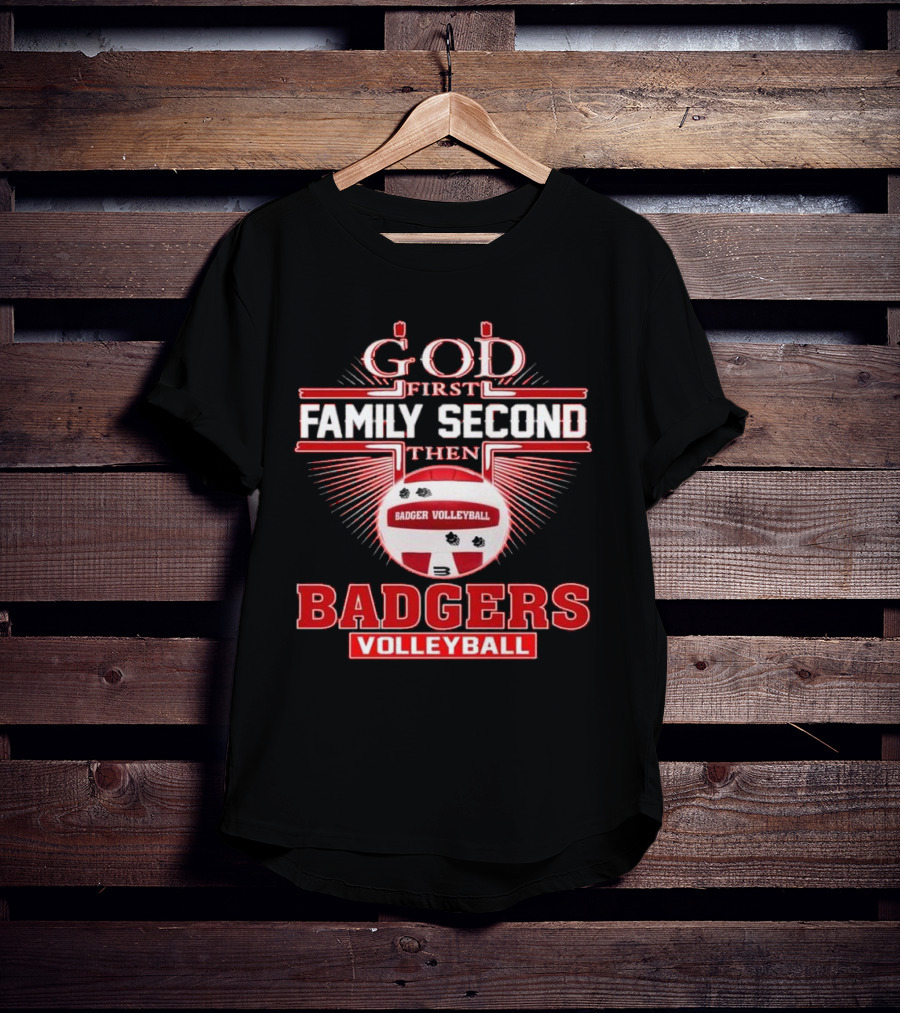 God First Family Second Then Badgers Volleyball T-Shirt