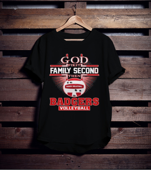 God First Family Second Then Badgers Volleyball T-Shirt