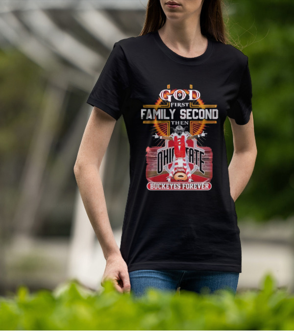 God First Family Second Then Ohio State Buckeyes Forever Football Fan Spirit T-Shirt