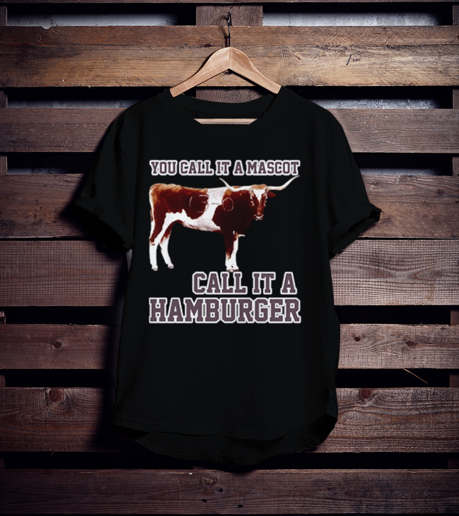Texas A&M Aggies Football You Call It A Mascot Call It A Hamburger T-Shirt