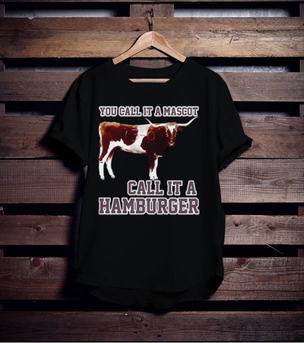 Texas A&M Aggies Football You Call It A Mascot Call It A Hamburger T-Shirt