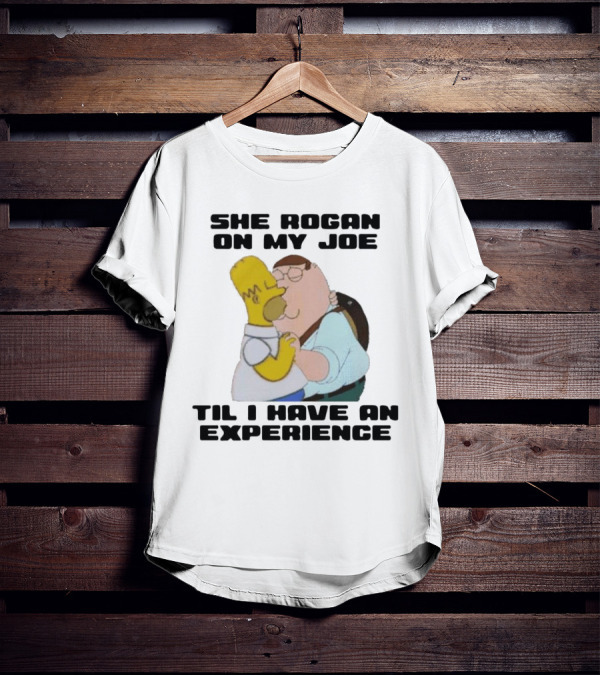 She Rogan On My Joe Til I Have An Experience Peter Griffin Homer Simpson Crossover Image T-Shirt