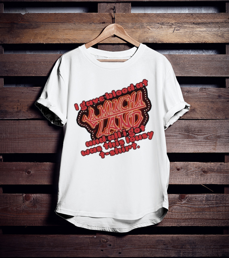 I Gave Blood At La Mancha Land And All I Got Was This Lousy T-Shirt