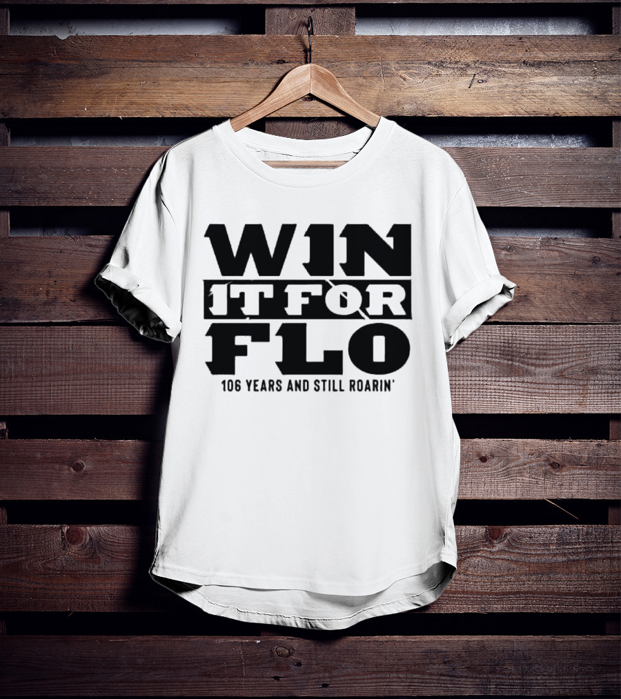 Win It For Flo 106 Years And Still Roarin' T-Shirt