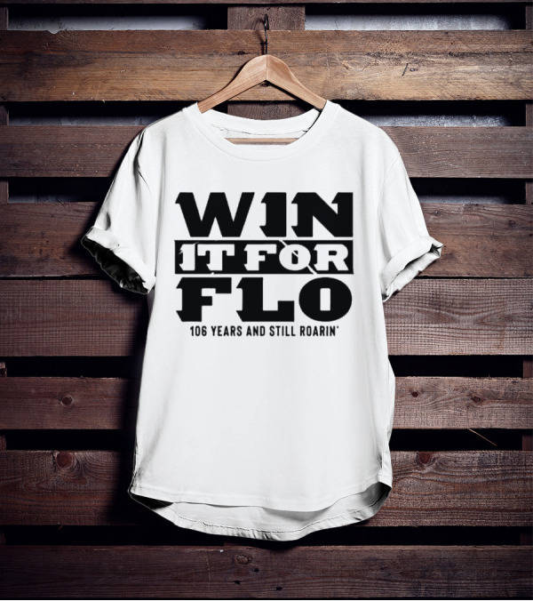 Win It For Flo 106 Years And Still Roarin' T-Shirt