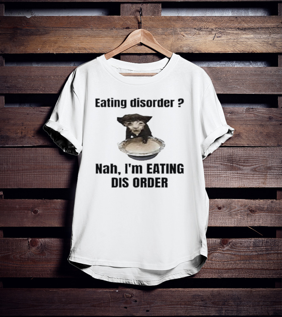 Eating Disorder Nah I’m Eating Dis Order Funny Animal Meme T-Shirt