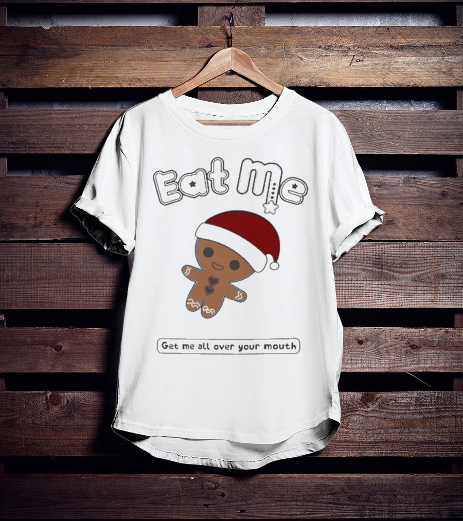 Eat Me Gingerbread Santa Get Me All Over Your Mouth T-Shirt