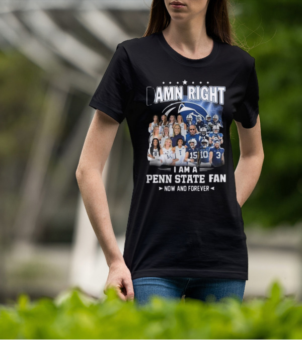 Damn Right I Am A Penn State Fan Now And Forever T-Shirt
