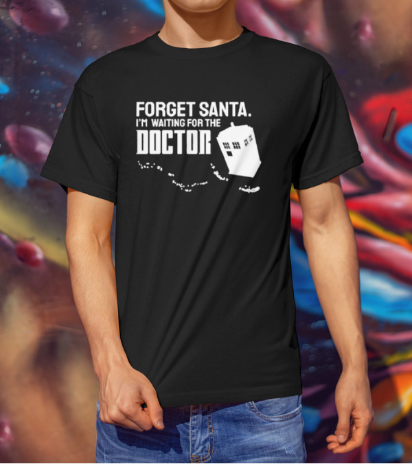 Forget Santa I'm Waiting For The Doctor TARDIS Holiday Humor T-Shirt