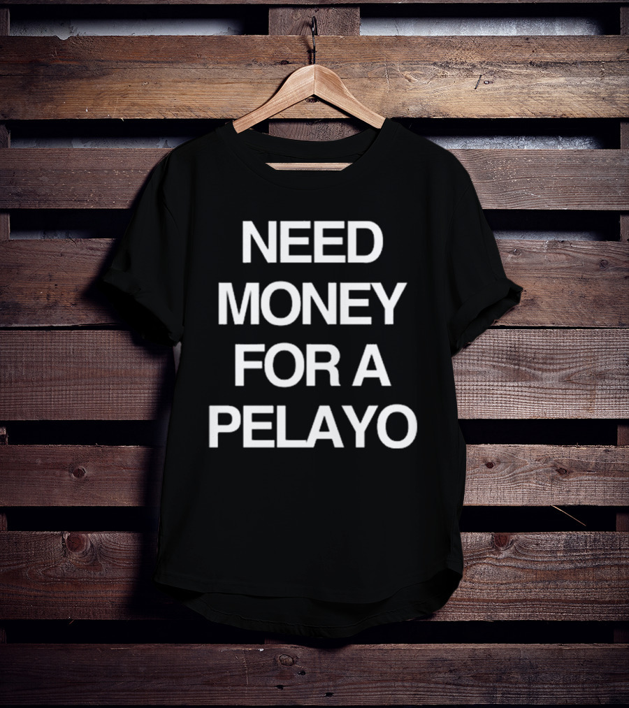 Isaac Pelayo Need Money For A Pelayo T-Shirt