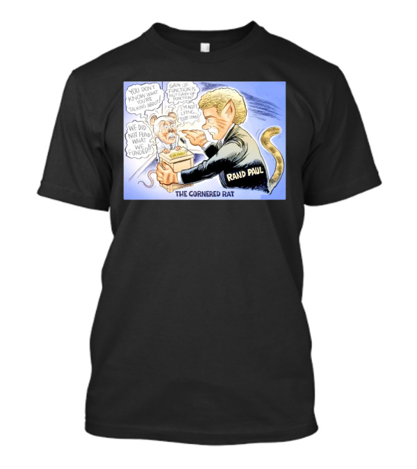 Rand Paul The Cornered Rat Gain Of Function We Did Not Fund What We Funded T-Shirt