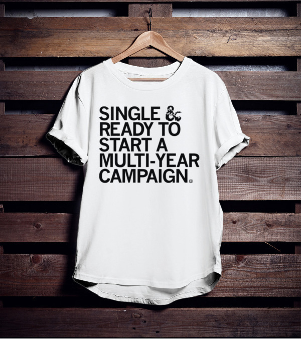 Single And Ready To Start A Multi-Year Campaign Dungeons And Dragons T-Shirt