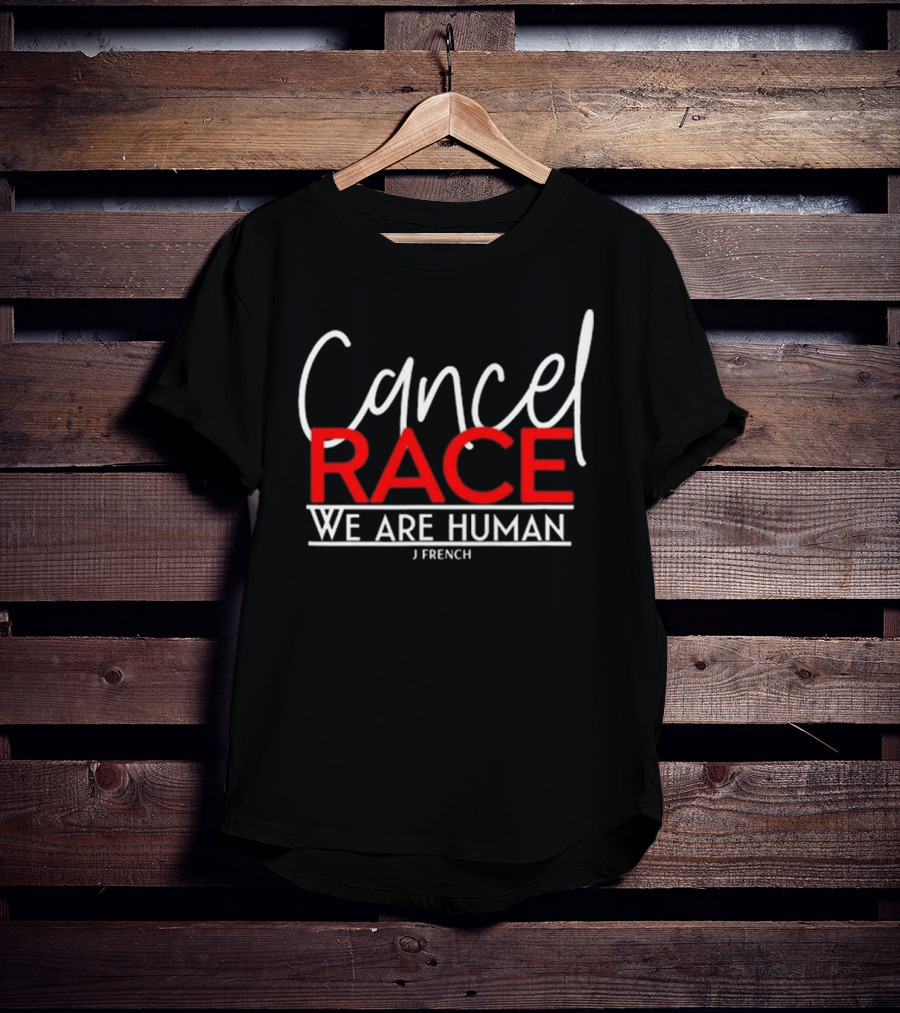 Cancel Race We Are Human J French Empowerment Message T-Shirt