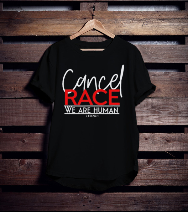 Cancel Race We Are Human J French Empowerment Message T-Shirt