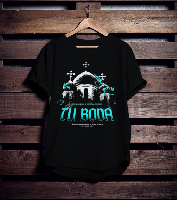 OSCAR MAYDON X FUERZA REGIDA TU BODA QUIERO QUE BAILEMOS JUNTOS EN EL CIELO EL INFIERNO T-Shirt