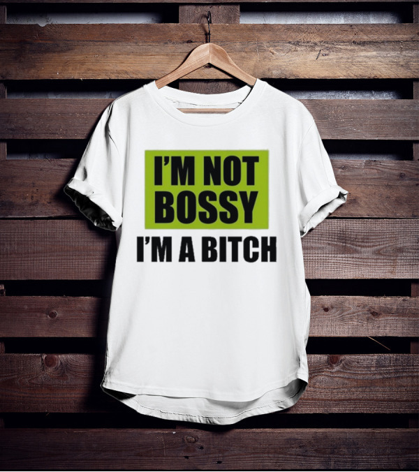 I’m Not Bossy I’m A Bitch Bold Green And Black T-Shirt