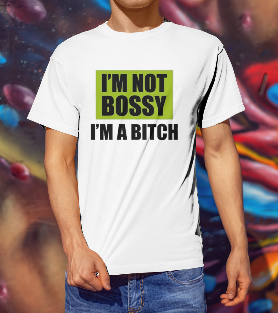 I’m Not Bossy I’m A Bitch Bold Green And Black T-Shirt