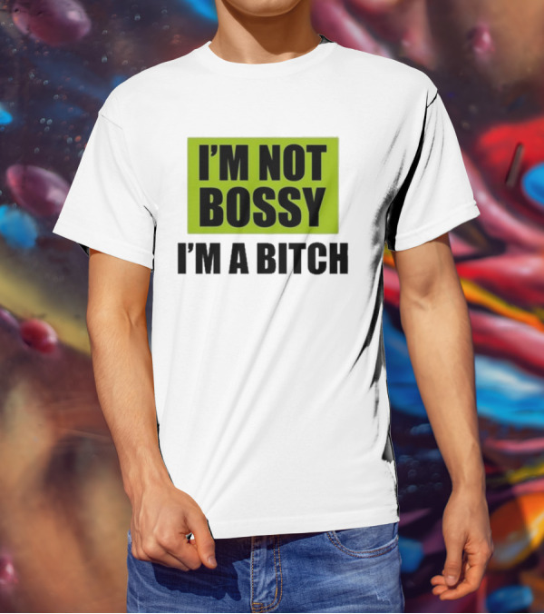I’m Not Bossy I’m A Bitch Bold Green And Black T-Shirt